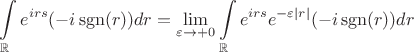 $$\int\limits_{\mathbb{R}} e^{irs} (-i \,{\rm sgn}(r) ) dr 
=\lim_{\varepsilon\to+ 0}\int\limits_{\mathbb{R}} e^{irs}  e^{-\varepsilon \left|r\right|} (-i\, {\rm sgn}(r) ) dr$$
