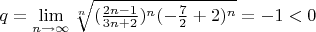 $q = \lim\limits_{n\to \infty}{\sqrt[n]{(\frac{2n - 1}{3n + 2})^n(-\frac{7}{2}+2)^n}} = -1 < 0$
