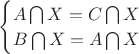 $\begin{cases}
 A \bigcap X=C \bigcap X\\
 B \bigcap X=A \bigcap X
\end{cases}$