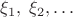 $$\xi_1,\;\xi_2,\ldots$$