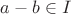 $ a-b\in I$
