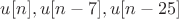 $u[n], u[n-7], u[n-25]$