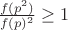 $\frac{f(p^2)}{f(p)^2} \geq 1$