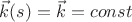 $\vec{k}(s) = \vec{k} = const$