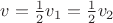 $\[v = \frac{1}{2}{v_1} = \frac{1}{2}{v_2}\]$