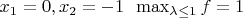 $x_1 = 0, x_2 = -1$ ~\max_{\lambda \leq 1} f = 1$
