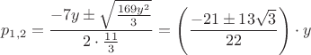 $$p_{1,2}=\frac{-7y\pm\sqrt{\frac{169y^2}{3}}}{2\cdot\frac{11}{3}}=\left (\frac{-21\pm 13\sqrt{3}}{22}\right )\cdot y$$