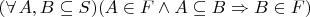 $(\forall\,A,B\subseteq S)(A\in F\land A\subseteq B\Rightarrow B\in F)$
