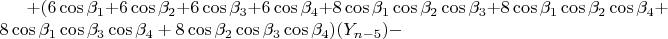 $+( 6\cos\beta_1+ 6\cos\beta_2+ 6\cos\beta_3+ 6\cos\beta_4+ 8\cos\beta_1\cos\beta_2\cos\beta_3+ 8\cos\beta_1\cos\beta_2\cos\beta_4+ 8\cos\beta_1\cos\beta_3\cos\beta_4+ 8\cos\beta_2\cos\beta_3\cos\beta_4)( Y_{n-5})-$