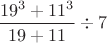 $\dfrac{19^3+11^3}{19+11}\div7$