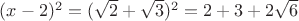 $(x-2)^2=(\sqrt 2+ \sqrt 3)^2=2+3+2 \sqrt 6$