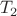 $$ T_2 $$ $$ T_2 $$