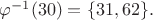 $\varphi^{-1}(30)=\{31,62\}.$