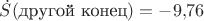 $\dot S(\text{другой конец}) = -9{,}76$