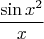 $$\dfrac{\sin{x^2}}{x}$$