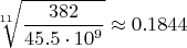 $\sqrt[11]{\dfrac{382}
{45.5\cdot10^{9}}}\approx0.1844$