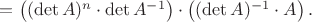$=\left((\det A)^n\cdot\det A^{-1}\right)\cdot\left((\det A)^{-1}\cdot A\right).$