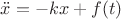 $\ddot{x}=-kx+f(t)$