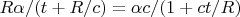 $\fraq{R\alpha/(t+ R/c)} = {\alpha c/(1+ ct/R)$