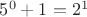 $5^0+1=2^1$