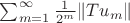 $\sum_{m=1}^\infty\frac1{2^m}\|Tu_m\|$