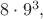 $8\cdot9^3,$
