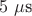 $5 ~ \mu \text{s}$