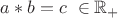 $a*b=c \ \in \mathbb R_+$