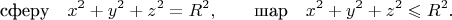 $$\text{сферу}\quad x^2+y^2+z^2=R^2,\qquad\text{шар}\quad x^2+y^2+z^2\leqslant R^2.$$