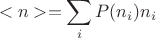 $$ < n >  = \sum\limits_i {P({n_i}){n_i}} $$