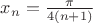 $x_n=\frac{\pi}{4(n+1)}$