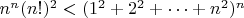 $n^n(n!)^2<(1^2+2^2+\cdots+n^2)^n$