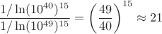 $\dfrac{1/\ln(10^{40})^{15}}{1/\ln(10^{49})^{15}}=\left(\dfrac{49}{40}\right)^{15}\approx21$