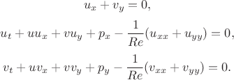 $$
u_x + v_y = 0,
$$
$$
u_t + u u_x + v u_y + p_x - \frac{1}{Re}(u_{xx} + u_{yy}) = 0,
$$
$$
v_t + u v_x + v v_y + p_y - \frac{1}{Re}(v_{xx} + v_{yy}) = 0.
$$