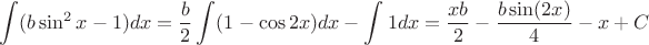 $\displaystyle\int(b\sin^2x-1)dx=\dfrac{b}{2}\displaystyle\int(1-\cos 2x)dx-\displaystyle\int 1dx=\dfrac{xb}{2}-\dfrac{b\sin(2x)}{4}-x+C$