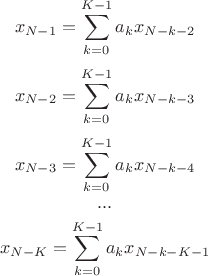 $$x_{N-1}=\sum\limits_{k=0}^{K-1}a_k x_{N-k-2}$$
$$x_{N-2}=\sum\limits_{k=0}^{K-1}a_k x_{N-k-3}$$
$$x_{N-3}=\sum\limits_{k=0}^{K-1}a_k x_{N-k-4}$$
$$...$$
$$x_{N-K}=\sum\limits_{k=0}^{K-1}a_k x_{N-k-K-1}$$