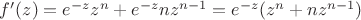$f '(z) = e^{-z}z^n + e^{-z}nz^{n-1} = e^{-z}(z^n + nz^{n-1})$
