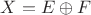 $X=E\oplus F$