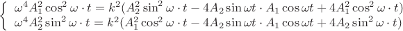 $
\left\{ \begin{array}{l}
{\omega}^4 A_1^2\cos^2 \omega\cdot t=k^2(A_2^2\sin^2 \omega\cdot t-4A_2\sin \omega t\cdot A_1\cos \omega t+4A_1^2\cos^2 \omega\cdot t)\\
{\omega}^4 A_2^2\sin^2 \omega\cdot t=k^2(A_1^2\cos^2 \omega\cdot t-4A_2\sin \omega t\cdot A_1\cos \omega t+4A_2\sin^2 \omega\cdot t)\\
\end{array} \right
$