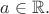 $a\in \mathbb{R}.$