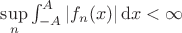 $\sup\limits_n\int_{-A}^A|f_n(x)|\,\mathrm dx<\infty$