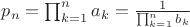 $p_n = \prod_{k=1}^{n}a_k = \frac{1}{\prod_{k=1}^{n}b_k}$