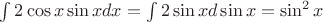 $\int 2\cos x\sin x dx=\int 2\sin x d\sin x=\sin^2x$