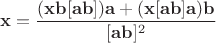 $$\mathbf{x}=\frac{(\mathbf{x}\mathbf{b}[\mathbf{a}\mathbf{b}])\mathbf{a}+(\mathbf{x}[\mathbf{a}\mathbf{b}]\mathbf{a})\mathbf{b}}{[\mathbf{a}\mathbf{b}]^2}$$