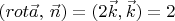 $(rot \vec{a}, \, \vec{n})=(2\vec{k},\vec{k})=2$