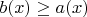 $b(x)\geq a(x)$