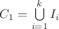 $C_1=\bigcup\limits_{i=1}^{k}I_i$