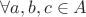 $\forall a,b,c \in A$