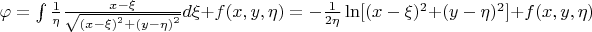 $\[\varphi  = \int {\frac{1}{\eta }\frac{{x - \xi }}{{\sqrt {{{(x - \xi )}^2} + {{(y - \eta )}^2}} }}d\xi }  + f(x,y,\eta ) =  - \frac{1}{{2\eta }}\ln [{(x - \xi )^2} + {(y - \eta )^2}] + f(x,y,\eta )\]
$
