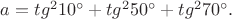 $a=tg^210^{\circ}+tg^250^{\circ}+tg^270^{\circ}.$